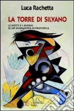 La Torre di Silvano. Le notti e i giorni di un sognatore di provincia libro