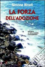 La forza dell'adozione. Lettera a una madre immaginata libro