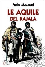 Le aquile del Kajala. Una pericolosa missione nelle steppe russe alla ricerca di perdute e misteriose conoscenze