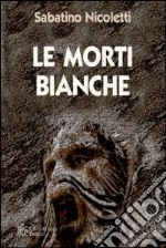 Le morti bianche. La «piaga» delle morti sul lavoro libro