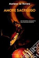 Amore sacrilego. Un incontro struggente, una passione proibita libro