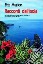 Racconti dall'isola. Le onde del mare, se si sanno ascoltare, raccontano storie di vita libro