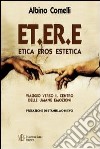 ET.ER.E. Etica eros estetica. Viaggio verso il centro delle umane emozioni libro