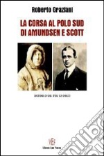 La corsa al Polo Sud di Amundsen Scott. Sincronia di una sfida sui ghiacci libro