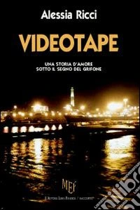 Videotape. In una Genova intricata una storia d'amore sotto il segno del Grifone libro