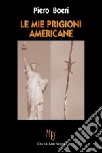 Le mie prigioni americane. Seconda guerra mondiale: la cattura e la lunga prigionia di un soldato italiano libro