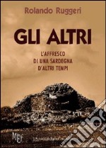 Gli altri. L'affresco di una Sardegna d'altri tempi libro