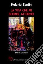 La vita che mi scorre attorno. Una donna allo specchio libro