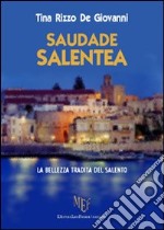 Saudade Salentea. La bellezza tradita del Salento libro