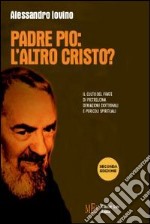 Padre Pio: l'altro Cristo? Il culto del frate di Pietralcina. Deviazioni dottrinali e pericoli spirituali libro