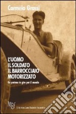 L'uomo, il soldato, il barrocciaio motorizzato. Un pratese in giro per il mondo