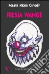 Fresia Wange. Esiste un confine tra il bene e il male? libro di Micela Oshodin Rosaria