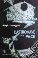 L'astronave della pace. Una scoperta eccezionale: energia prodotta dal pensiero! libro