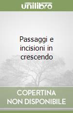 Passaggi e incisioni in crescendo libro