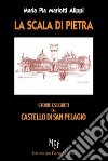 La scala di pietra. Storie e segreti del castello di San Pelagio. Dalla riforma di Lutero alla seconda Guerra Mondiale libro