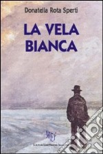 La vela bianca. Un'umanità inquietante, tutta da scoprire libro