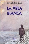 La vela bianca. Un'umanità inquietante, tutta da scoprire libro