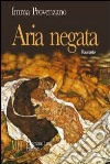 Aria negata. Una madre e una figlia: due storie parallele e opposte libro