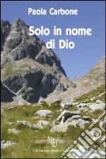 Solo in nome di Dio. Il sacerdozio: una scelta che rende «uomini tra gli uomini» libro