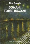 Domani, forse domani. La Campania, terra amata e rimpianta libro