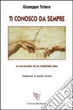 Ti conosco da sempre. La conversione di un irriducibile ateo