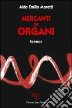 Mercanti di organi. Eliminare patologie, allungare la vita, estendere la giovinezza libro