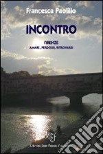 Incontro. Firenze: amare, perdersi, ritrovarsi libro