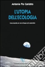 L'utopia dell'ecologia. Una proposta per uno sviluppo più sostenibile libro