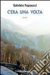 C'era una volta... libro di Reppucci Gabriele