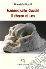 Madamoiselle Claudel. Il ritorno di Leo libro