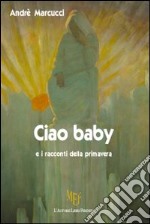 Ciao baby e i racconti della primavera libro