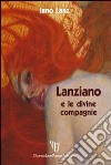 Lanziano e le divine compagnie libro di Lanz Iano