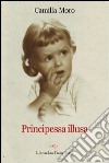 Principessa illusa libro di Moro Camilla