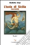 L'isola di Sicilia racconta. Vol. 1 libro di Alligo Elisabetta