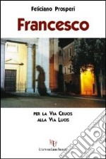 Francesco. Per la Via Crucis alla Via Crucis libro