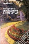 Racconti veri di fatti lontani o meno lontani libro