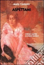 Aspettami. Corse e amori di inizio secolo libro