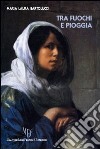 Tra fuochi e pioggia libro di Bartolucci M. Laura