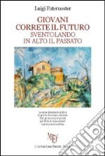 Giovani correte il futuro sventolando in alto il passato libro