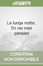 La lunga notte. Eri nei miei pensieri libro