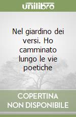 Nel giardino dei versi. Ho camminato lungo le vie poetiche libro