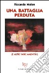 Una battaglia perduta (e altre varie amenità!) libro di Molon Riccardo