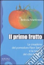 Il primo frutto. La creazione del pomodoro Flavr SavrTM e la nascita del cibo biotech libro