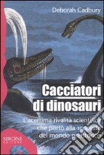 Cacciatori di dinosauri. L'acerrima rivalità scientifica che portò alla scoperta del mondo preistorico libro