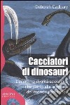 Cacciatori di dinosauri. L'acerrima rivalità scientifica che portò alla scoperta del mondo preistorico libro