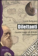 Dilettanti. Quattro viaggi nei dintorni di Charles Darwin libro