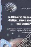 Se l'universo brulica di alieni... dove sono tutti quanti? Cinquanta soluzioni al paradosso di Fermi e al problema della vita extraterrestre libro