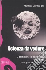 Scienza da vedere. L'immaginario scientifico sul grande e sul piccolo schermo