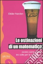 Le ostinazioni di un matematico. Ovvero come morire tre volte per la congettura di Goldbach libro