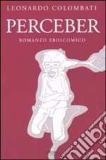 Perceber. Romanzo eroicomico libro